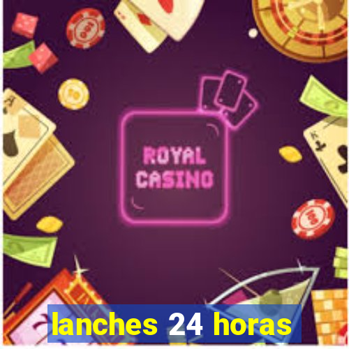 lanches 24 horas